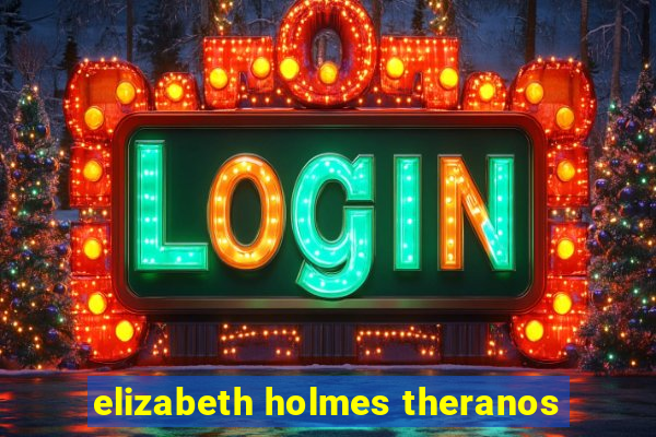 elizabeth holmes theranos